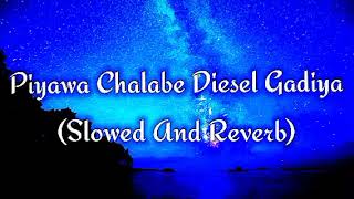 Piyawa Chalabe Diesel Gadiya Slowed And Reverb [upl. by Romina]